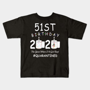 51st Birthday 2020 The Year When Shit Got Real Quarantined Kids T-Shirt